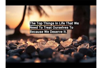 The Top Things In Life That We Need To Treat Ourselves To Because We Deserve It.